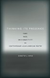 Thinking Its Presence: Form, Race, and Subjectivity in Contemporary Asian American Poetry