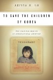 To Save the Children of Korea: The Cold War Origins of International Adoption (Asian America)