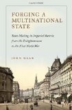 Forging a Multinational State: State Making in Imperial Austria from the Enlightenment to the First World War (Stanford Studies on Central and Eastern)