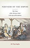 Partners of the Empire: The Crisis of the Ottoman Order in the Age of Revolutions