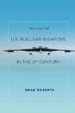 The Case for U.S. Nuclear Weapons in the 21st Century
