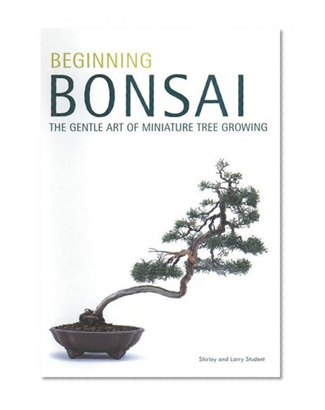 Beginning Bonsai: The Gentle Art of Miniature Tree Growing