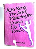 Ch'I Kung: The Art of Mastering the Unseen Life Force