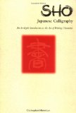 Sho Japanese Calligraphy: An In-Depth Introduction to the Art of Writing Characters