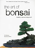 The Art of Bonsai: Creation, Care and Enjoyment