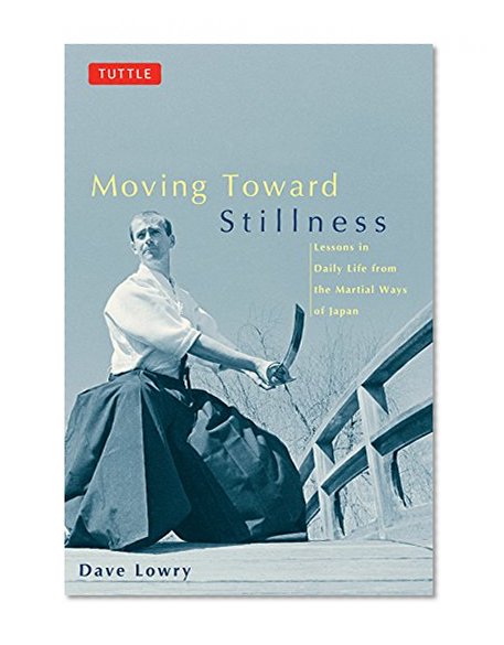 Moving toward Stillness: Lessons in Daily Life from the Martial Ways of Japan