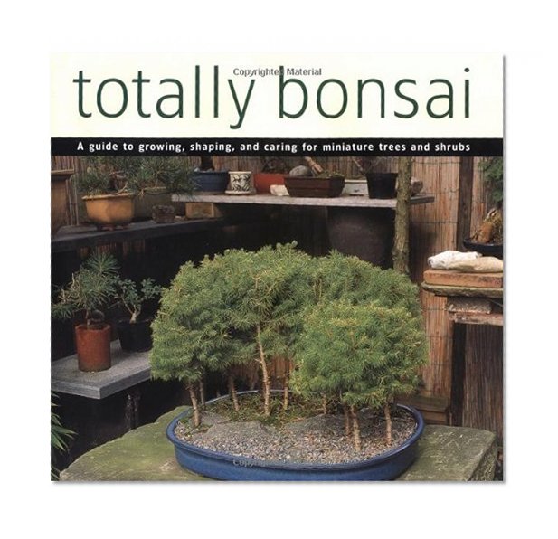 Totally Bonsai: A Guide to Growing, Shaping, and Caring for Miniature Trees and Shrubs