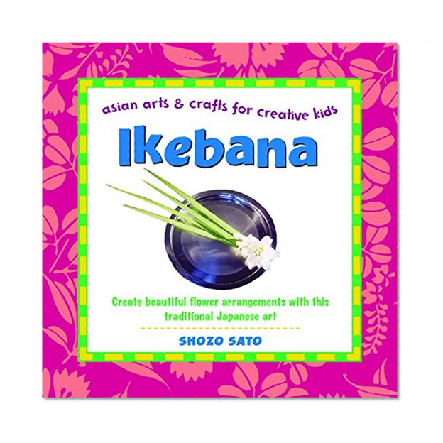 Ikebana: Create beautiful flower arrangements with this traditional Japanese art (Asian Arts and Crafts For Creative Kids)