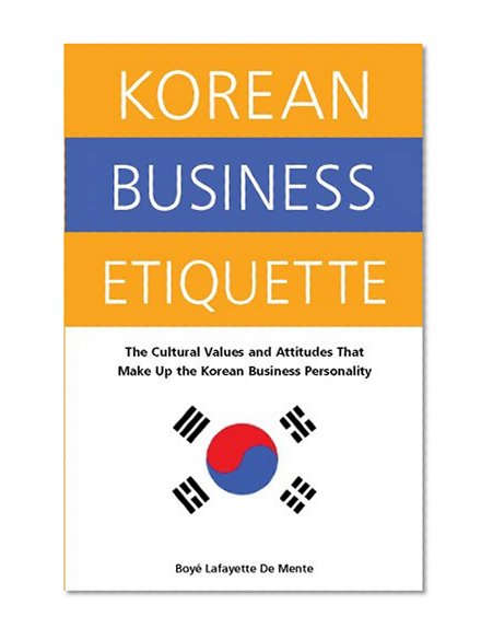 Korean Business Etiquette: The Cultural Values and Attitudes that Make Up the Korean Business Personality