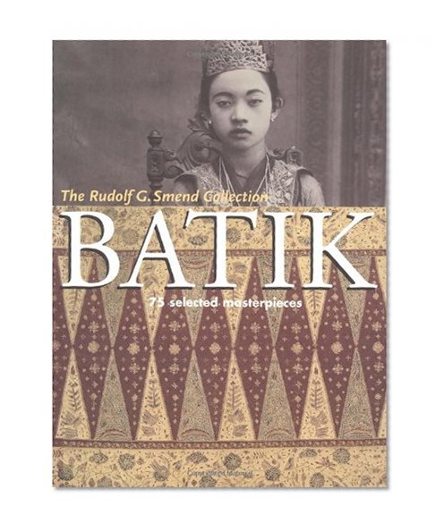 Batik: 75 Selected Masterpieces: The Rudolf G. Smend Collection