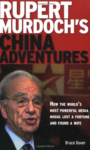 Rupert Murdoch's China Adventures: How the World's Most Powerful Media Mogul Lost a Fortune and Found a Wife