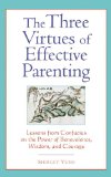 The Three Virtues of Effective Parenting: Lessons from Confucius on the Power of Benevolence, Wisdom, and Courage