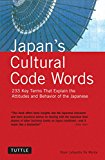 Japan's Cultural Code Words: 233 Key Terms That Explain the Attitudes and Behavior of the Japanese