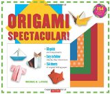 Origami Spectacular! Kit: [Boxed Kit with 154 Folding Papers & Full-Color Book]