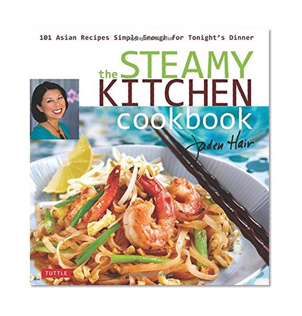 The Steamy Kitchen Cookbook: 101 Asian Recipes Simple Enough for Tonight's Dinner