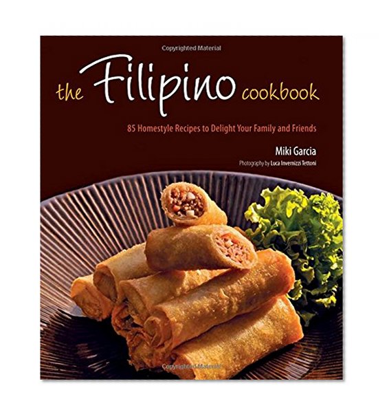 The Filipino Cookbook: 85 Homestyle Recipes to Delight Your Family and Friends