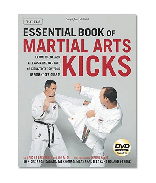 The Essential Book of Martial Arts Kicks: 89 Kicks from Karate, Taekwondo, Muay Thai, Jeet Kune Do, and others
