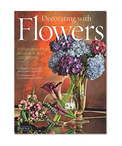 Decorating with Flowers: A Stunning Ideas Book for all Occasions