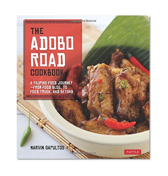 Book Cover The Adobo Road Cookbook: A Filipino Food Journey-From Food Blog, to Food Truck, and Beyond [Filipino Cookbook, 99 Recipes]
