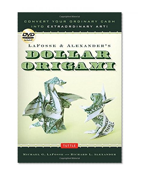 LaFosse & Alexander's Dollar Origami: Convert Your Ordinary Cash into Extraordinary Art! [Origami Book with DVD, 48 Bills, 20 Projects]