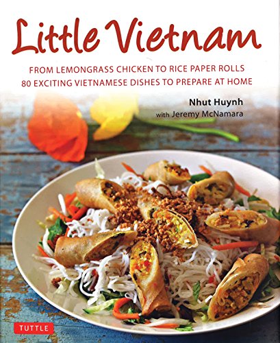 Little Vietnam: From Lemongrass Chicken to Rice Paper Rolls, 80 Exciting Vietnamese Dishes to Prepare at Home