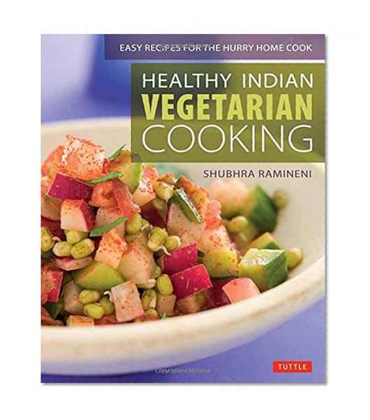 Healthy Indian Vegetarian Cooking: Easy Recipes for the Hurry Home Cook [Vegetarian Cookbook, Over 80 Recipes]