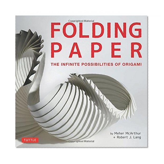 Folding Paper: The Infinite Possibilities of Origami: Featuring Origami Art from Some of the Worlds Best Contemporary Papercraft Artists