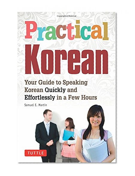 Practical Korean: Your Guide to Speaking Korean Quickly and Effortlessly in a Few Hours