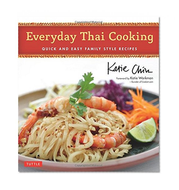 Everyday Thai Cooking: Quick and Easy Family Style Recipes [Thai Cookbook, 100 Recipes]