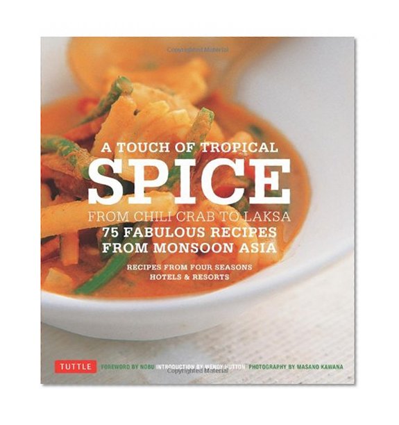 A Touch of Tropical Spice: From Chili Crab to Laksa: 75 Fabulous Recipes from Monsoon Asia
