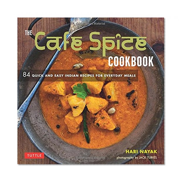 The Cafe Spice Cookbook: 84 Quick and Easy Indian Recipes for Everyday Meals