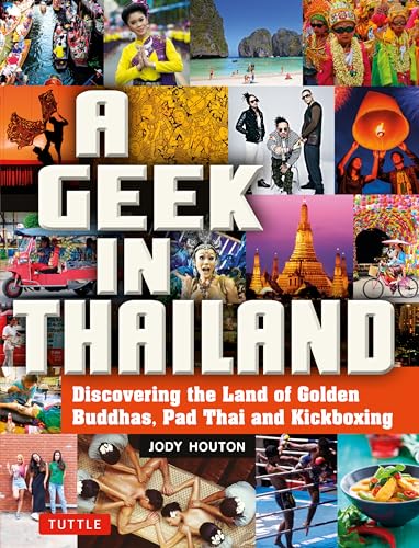 Geek in Thailand: Discovering the Land of Golden Buddhas, Pad Thai and Kickboxing