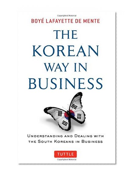 The Korean Way In Business: Understanding and Dealing with the South Koreans in Business
