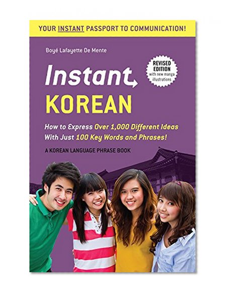 Instant Korean: How to Express Over 1,000 Different Ideas with Just 100 Key Words and Phrases! (A Korean Language Phrasebook & Dictionary) (Instant Phrasebook Series)