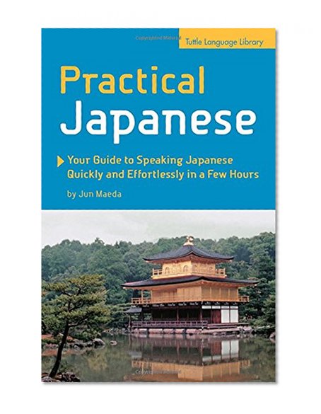 Practical Japanese: Your Guide to Speaking Japanese Quickly and Effortlessly in a Few Hours (Japanese Phrasebook)