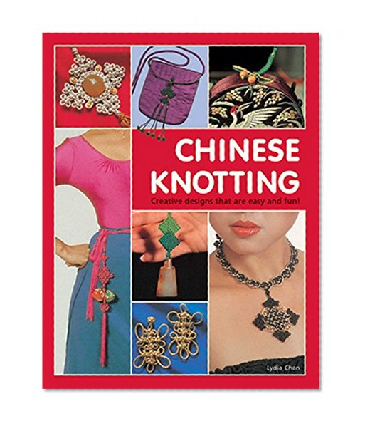 Chinese Knotting: Creative Designs that are Easy and Fun!