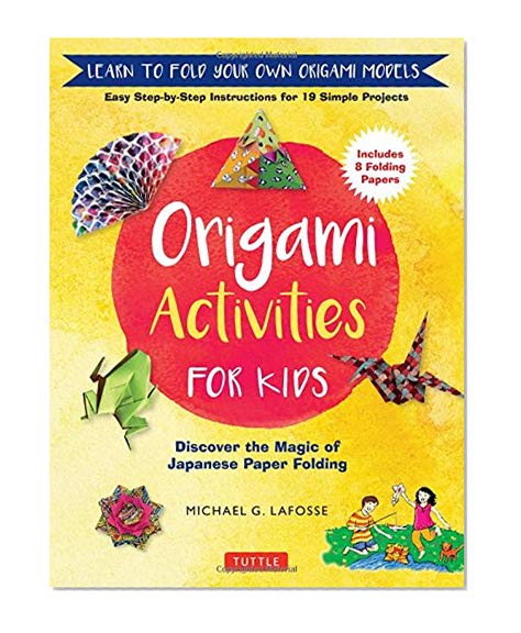 Origami Activities for Kids: Discover the Magic of Japanese Paper Folding, Learn to Fold Your Own Origami Models (Includes 8 Folding Papers)