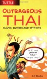 Outrageous Thai: Slang, Curses and Epithets (Thai Phrasebook)