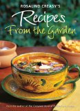 Rosalind Creasy's Recipes from the Garden: 200 Exciting Recipes from the Author of the Complete Book of Edible Landscaping