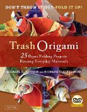 Trash Origami: 25 Paper Folding Projects Reusing Everyday Materials [Origami Book, DVD, 25 Projects]