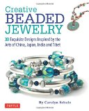Creative Beaded Jewelry: 33 Exquisite Designs Inspired by the Arts of China, Japan, India and Tibet