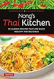 Nong's Thai Kitchen: 84 Classic Recipes that are Quick, Healthy and Delicious