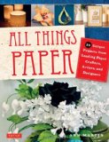 All Things Paper: 20 Unique Projects from Leading Paper Crafters, Artists, and Designers