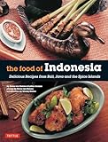 The Food of Indonesia: Delicious Recipes from Bali, Java and the Spice Islands [Indonesian Cookbook, 79 Recipes]