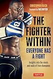 The Fighter Within: Everyone Has A Fight-Insights into the Minds and Souls of True Champions