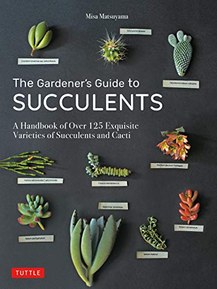 The Gardener's Guide to Succulents: A Handbook of Over 125 Exquisite Varieties of Succulents and Cacti