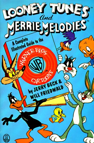 Looney Tunes and Merrie Melodies: A Complete Illustrated Guide to the Warner Bros. Cartoons