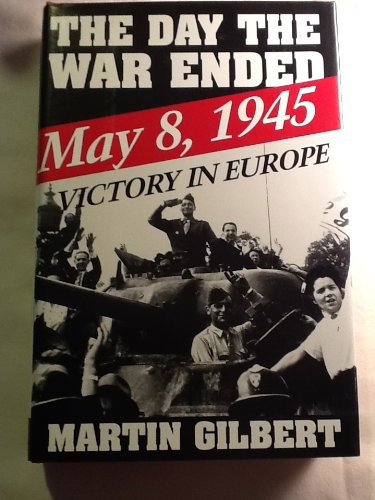 The Day the War Ended: May 8, 1945-Victory in Europe