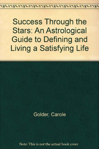 Success Through the Stars: An Astrological Guide to Defining and Living a Satisfying Life
