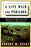 A Life Wild and Perilous: Mountain Men and the Paths to the Pacific
